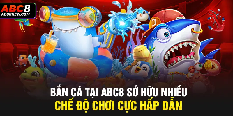 Bắn cá tại ABC8 sở hữu nhiều chế độ chơi cực hấp dẫn