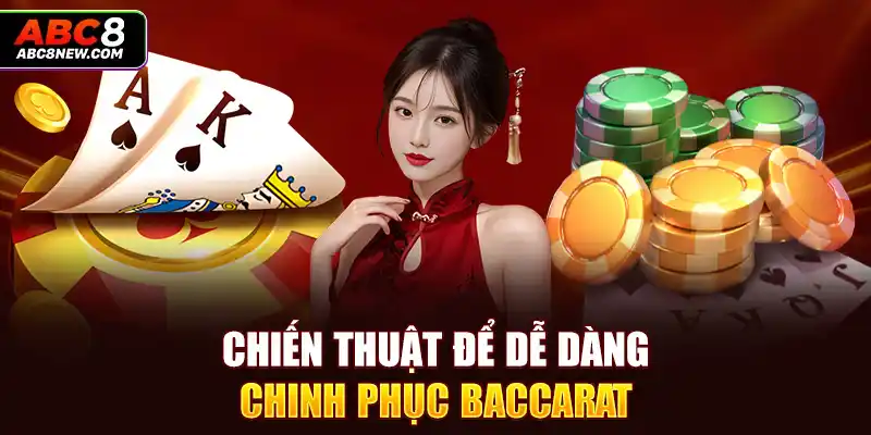 Chiến thuật để dễ dàng chinh phục baccarat