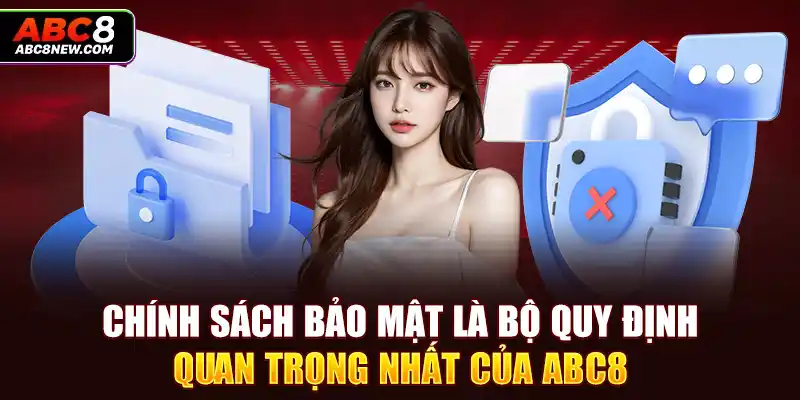 Chính sách bảo mật là bộ quy định quan trọng nhất của ABC8