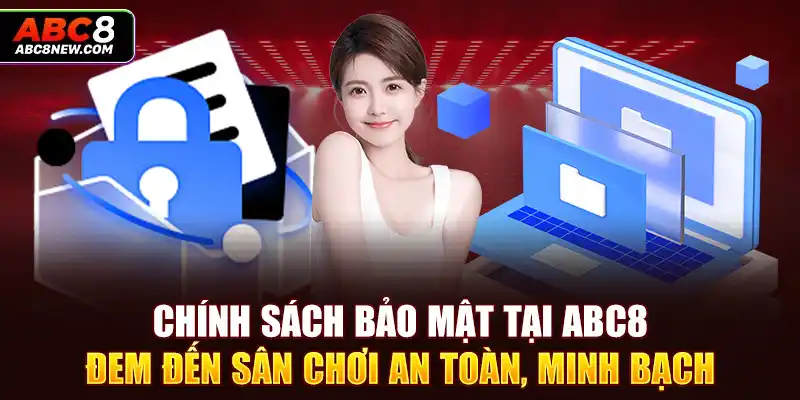 Chính sách bảo mật tại ABC8 đem đến sân chơi an toàn, minh bạch