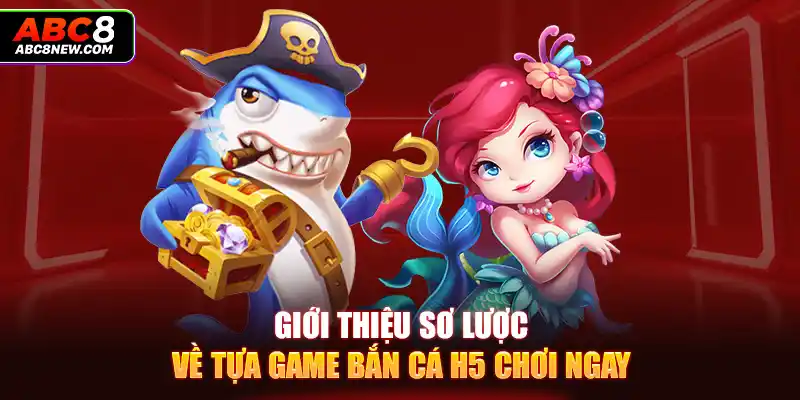 Giới thiệu sơ lược về tựa game bắn cá h5 chơi ngay