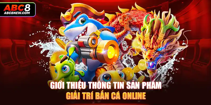 Giới thiệu thông tin sản phẩm giải trí bắn cá online