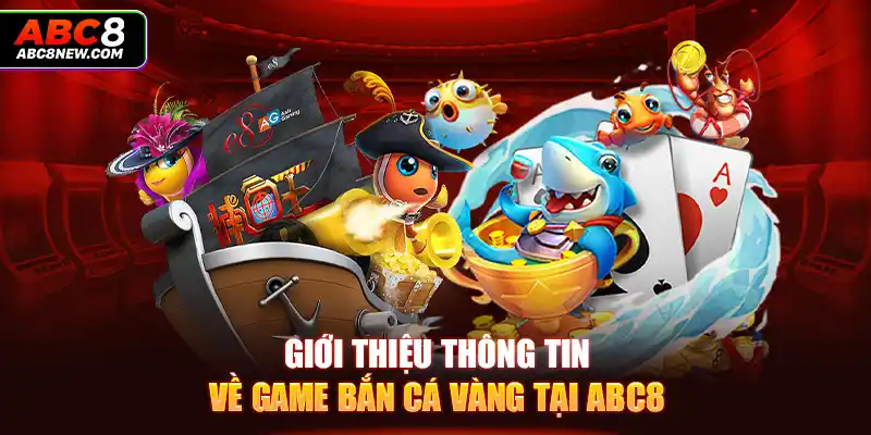 Giới thiệu thông tin về game bắn cá vàng tại ABC8