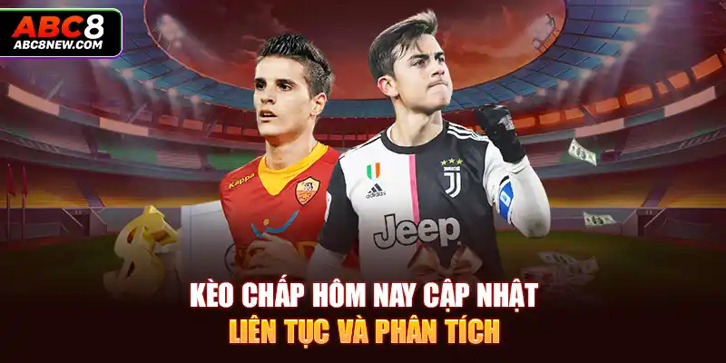 Kèo chấp hôm nay cập nhật liên tục và phân tích