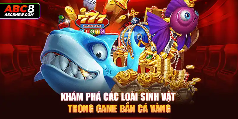 Khám phá các loài sinh vật trong game bắn cá vàng