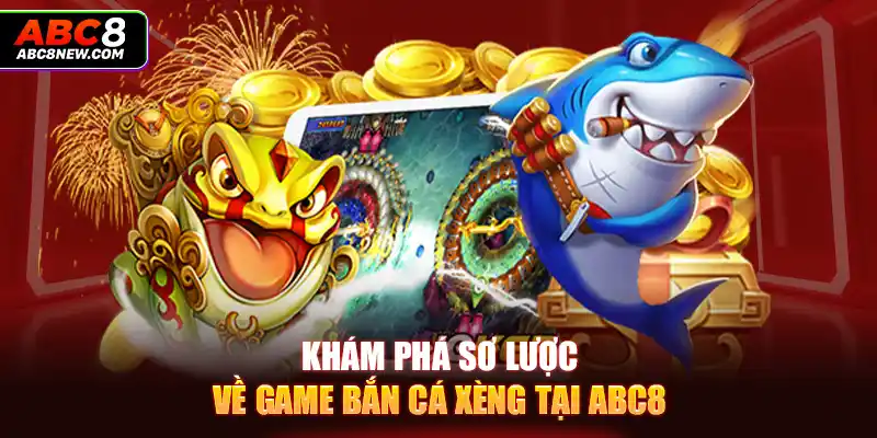 Khám phá sơ lược về game bắn cá xèng tại ABC8