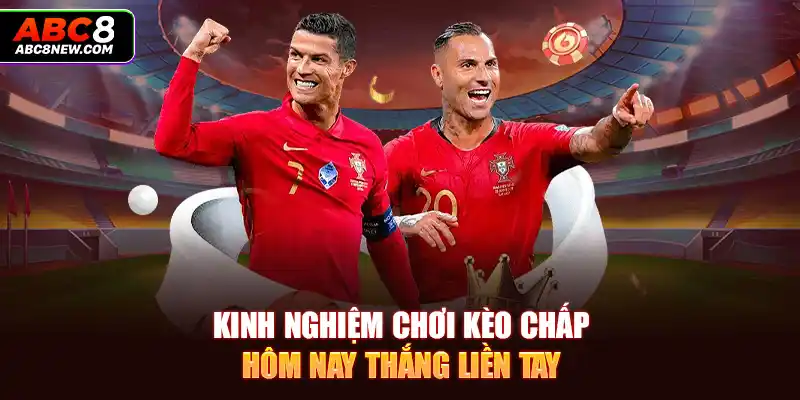 Kinh nghiệm chơi kèo chấp hôm nay thắng liền tay