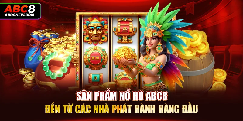 Sản phẩm nổ hũ ABC8 đến từ các nhà phát hành hàng đầu