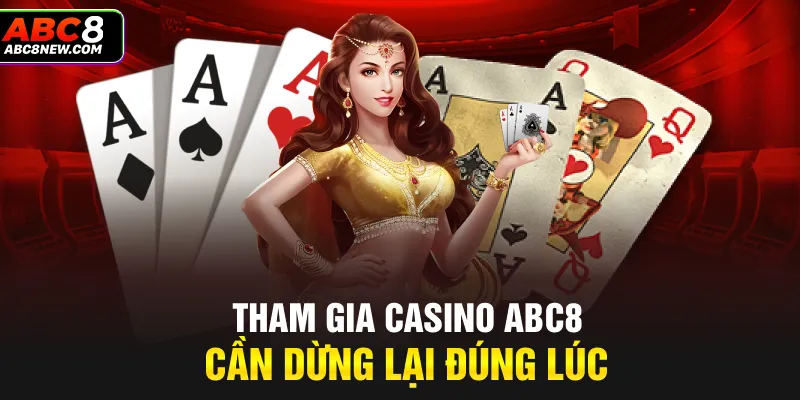 Tham gia casino ABC8 cần dừng lại đúng lúc