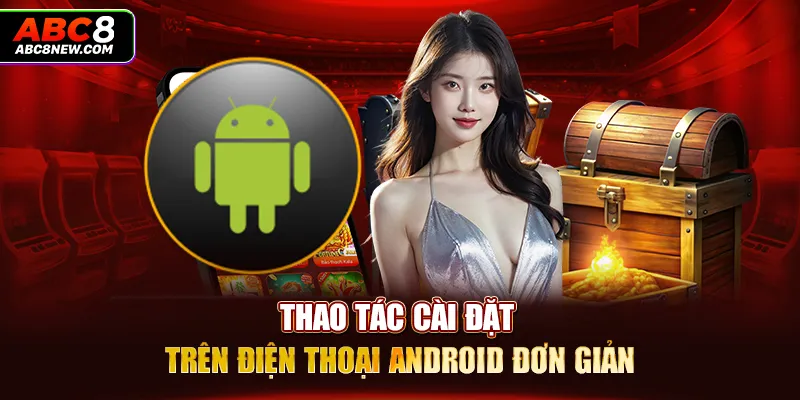 Thao tác cài đặt trên điện thoại Android đơn giản