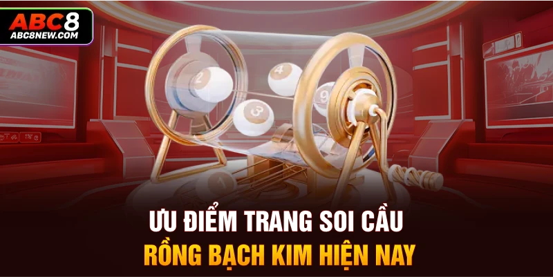 Ưu điểm trang soi cầu rồng bạch kim hiện nay