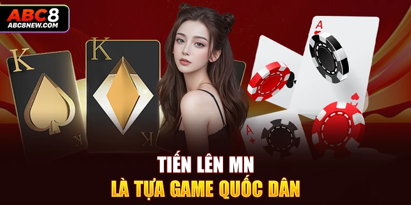 Tiến lên mn là tựa game quốc dân