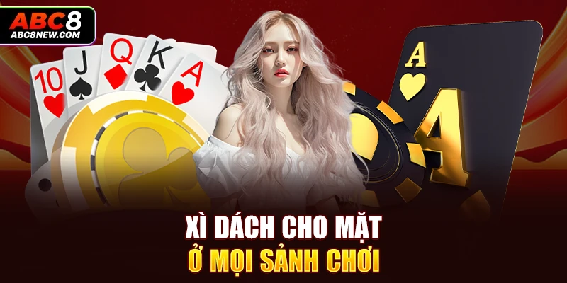 Xì dách cho mặt ở mọi sảnh chơi